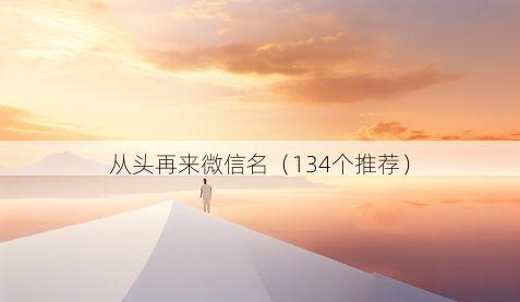 从头再来微信名(134个推荐)