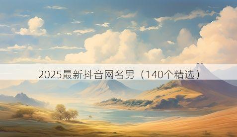2025最新抖音网名男（140个精选）