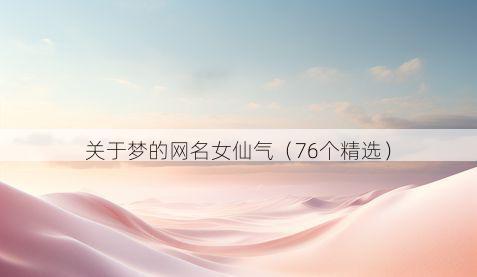 关于梦的网名女仙气（76个精选）