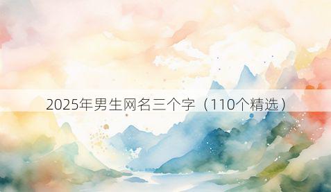 2025年男生网名三个字(110个精选)
