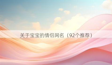 关于宝宝的情侣网名（92个推荐）