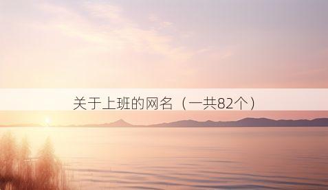 关于上班的网名（一共82个）