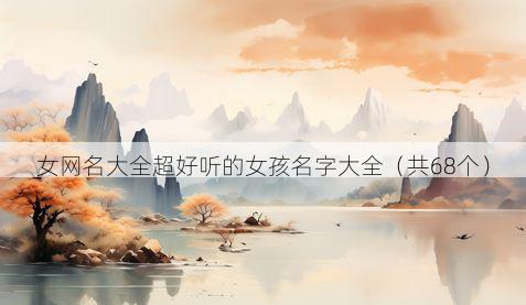 女网名大全超好听的女孩名字大全(共68个)