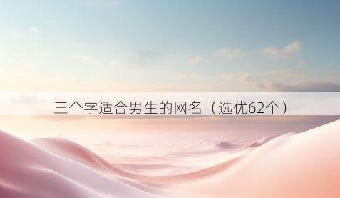 三个字适合男生的网名（选优62个）