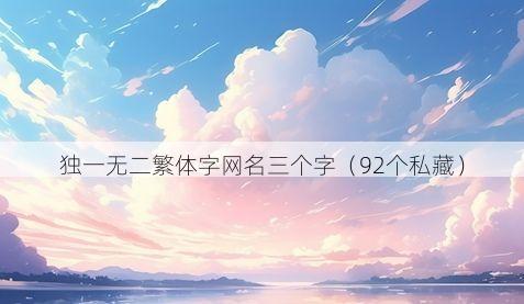 独一无二繁体字网名三个字（92个私藏）