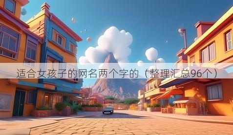 适合女孩子的网名两个字的(整理汇总96个)