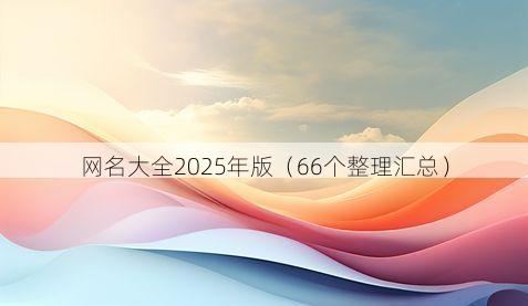 网名大全2025年版(66个整理汇总)