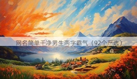 网名简单干净男生两字霸气(92个严选)