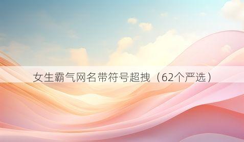 女生霸气网名带符号超拽(62个严选)