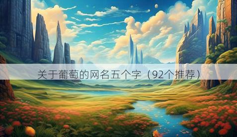 关于葡萄的网名五个字(92个推荐)