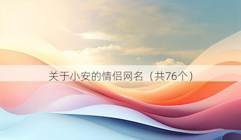关于小安的情侣网名(共76个)