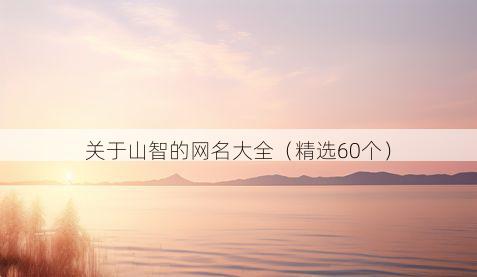 关于山智的网名大全（精选60个）