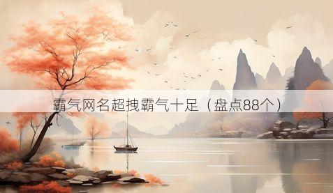 霸气网名超拽霸气十足(盘点88个)