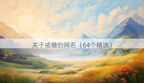 关于戒糖的网名(64个精选)