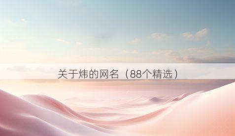 关于炜的网名(88个精选)