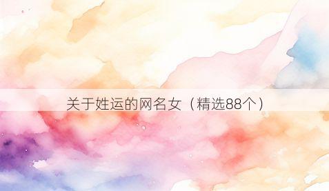 关于姓运的网名女（精选88个）