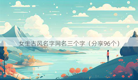 女生古风名字网名三个字(分享96个)