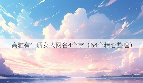 高雅有气质女人网名4个字（64个精心整理）