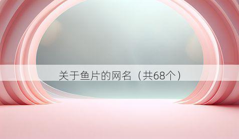 关于鱼片的网名（共68个）