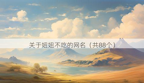 关于妞妞不吃的网名(共88个)