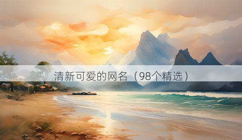 清新可爱的网名(98个精选)