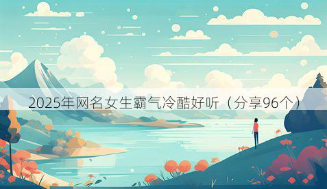 2025年网名女生霸气冷酷好听(分享96个)