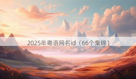 2025年粤语网名id(66个集锦)