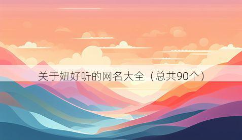 关于妞好听的网名大全（总共90个）