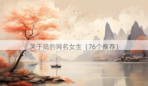 关于陆的网名女生(76个推荐)