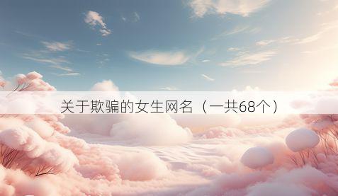 关于欺骗的女生网名(一共68个)