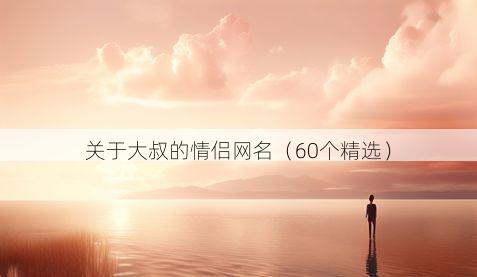 关于大叔的情侣网名(60个精选)