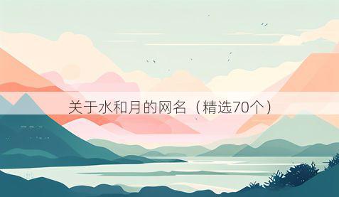 关于水和月的网名（精选70个）