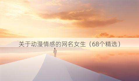 关于动漫情感的网名女生(68个精选)