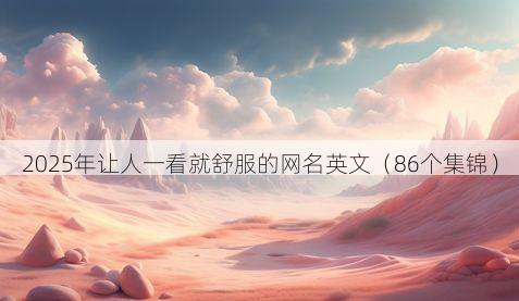 2025年让人一看就舒服的网名英文(86个集锦)