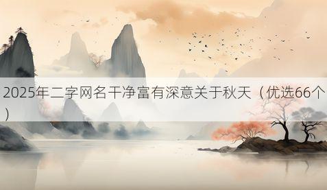 2025年二字网名干净富有深意关于秋天(优选66个)
