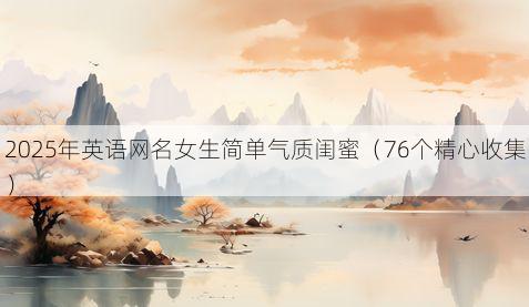 2025年英语网名女生简单气质闺蜜(76个精心收集)