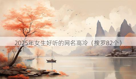 2025年女生好听的网名高冷（搜罗82个）