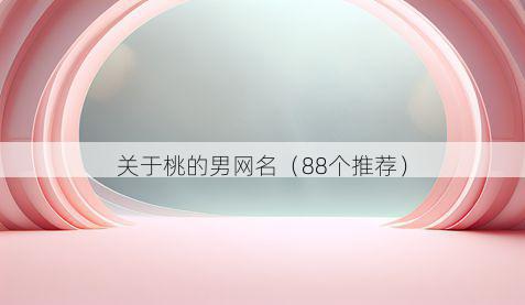 关于桃的男网名(88个推荐)