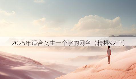 2025年适合女生一个字的网名(精挑92个)