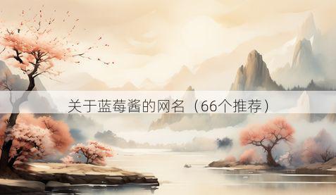 关于蓝莓酱的网名(66个推荐)