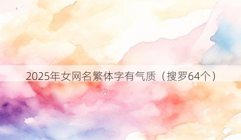 2025年女网名繁体字有气质(搜罗64个)