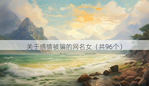 关于感情被骗的网名女（共96个）