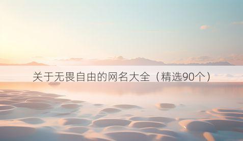 关于无畏自由的网名大全(精选90个)