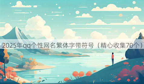 2025年qq个性网名繁体字带符号（精心收集70个）