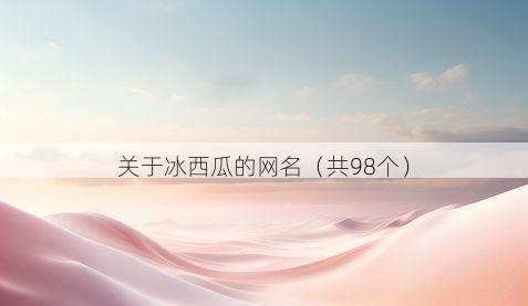 关于冰西瓜的网名(共98个)