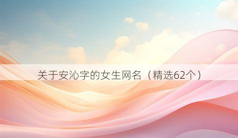 关于安沁字的女生网名（精选62个）