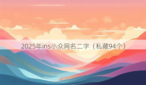 2025年ins小众网名二字(私藏94个)