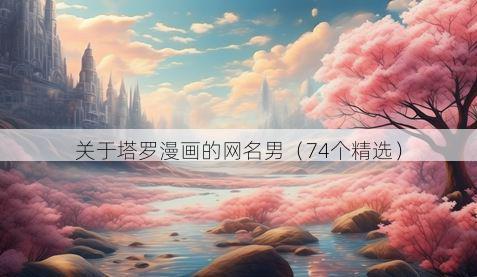 关于塔罗漫画的网名男(74个精选)