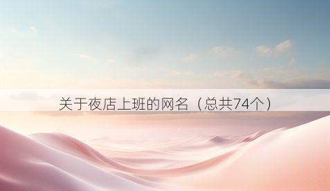 关于夜店上班的网名(总共74个)