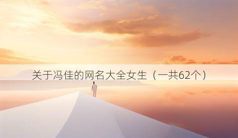 关于冯佳的网名大全女生(一共62个)